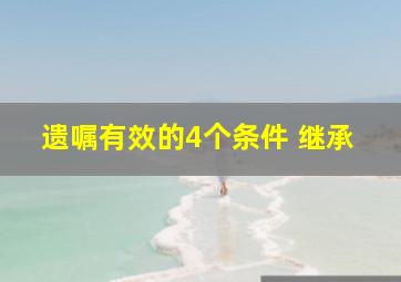 遗嘱有效的4个条件 继承